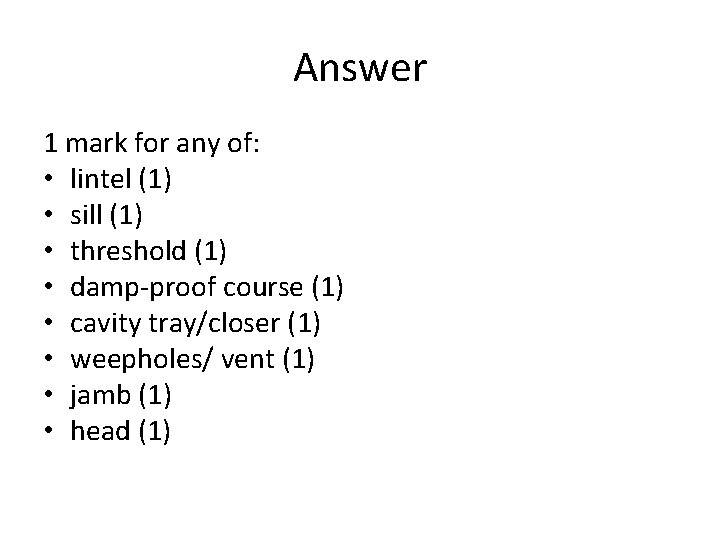 Answer 1 mark for any of: • lintel (1) • sill (1) • threshold