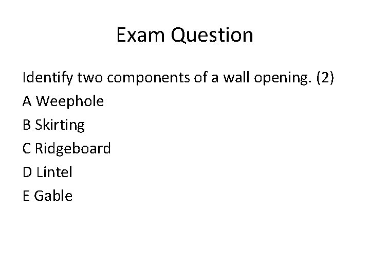 Exam Question Identify two components of a wall opening. (2) A Weephole B Skirting
