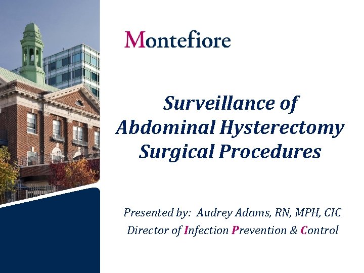 Surveillance of Abdominal Hysterectomy Surgical Procedures Presented by: Audrey Adams, RN, MPH, CIC Director