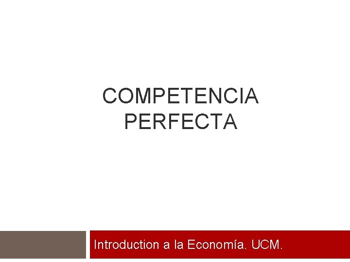 COMPETENCIA PERFECTA Introduction a la Economía. UCM. 