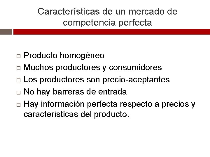 Características de un mercado de competencia perfecta Producto homogéneo Muchos productores y consumidores Los