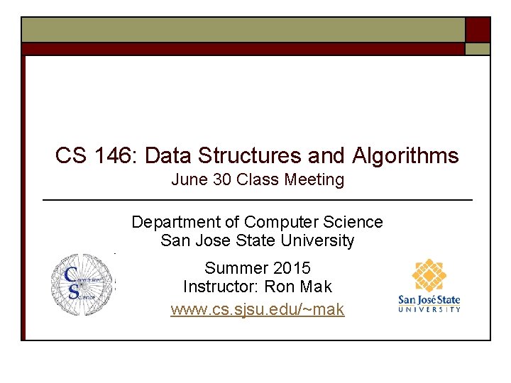 CS 146: Data Structures and Algorithms June 30 Class Meeting Department of Computer Science