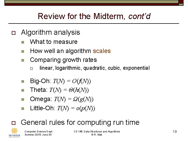 Review for the Midterm, cont’d o Algorithm analysis n n n What to measure