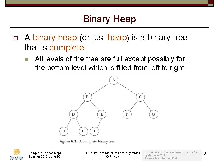 Binary Heap o A binary heap (or just heap) is a binary tree that