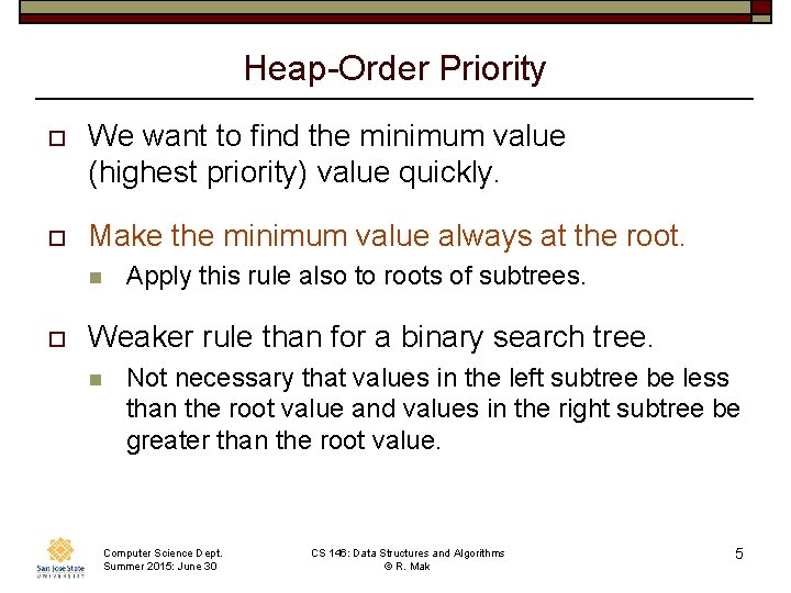 Heap-Order Priority o We want to find the minimum value (highest priority) value quickly.