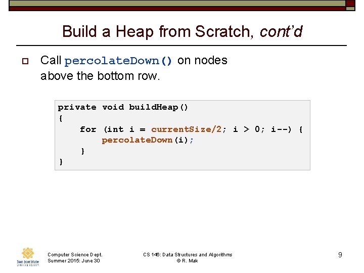 Build a Heap from Scratch, cont’d o Call percolate. Down() on nodes above the