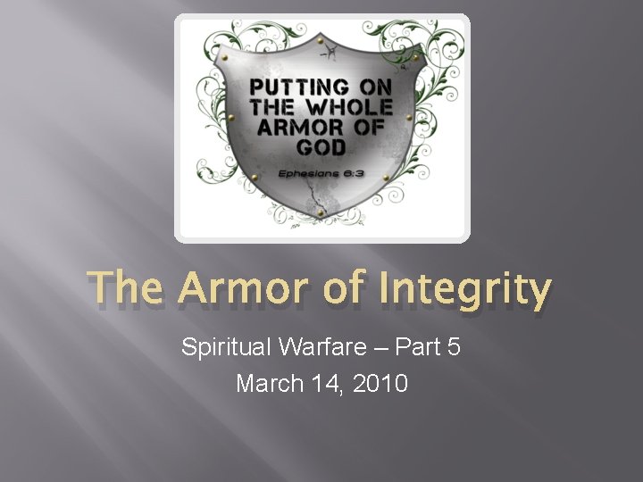 The Armor of Integrity Spiritual Warfare – Part 5 March 14, 2010 