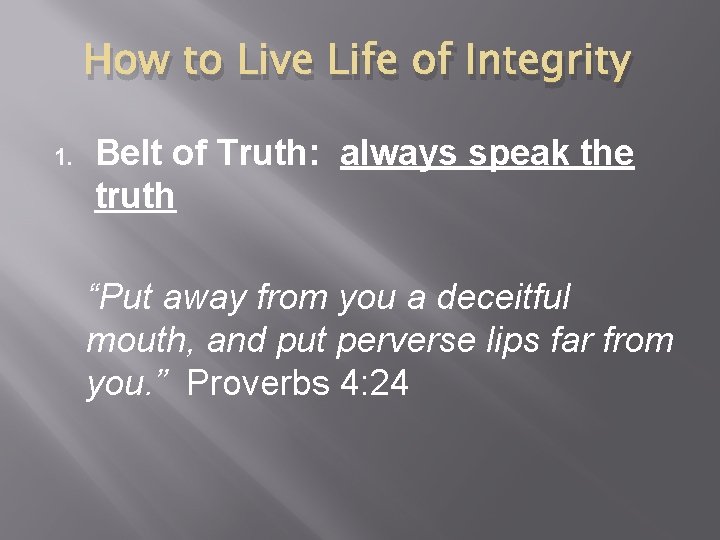 How to Live Life of Integrity 1. Belt of Truth: always speak the truth