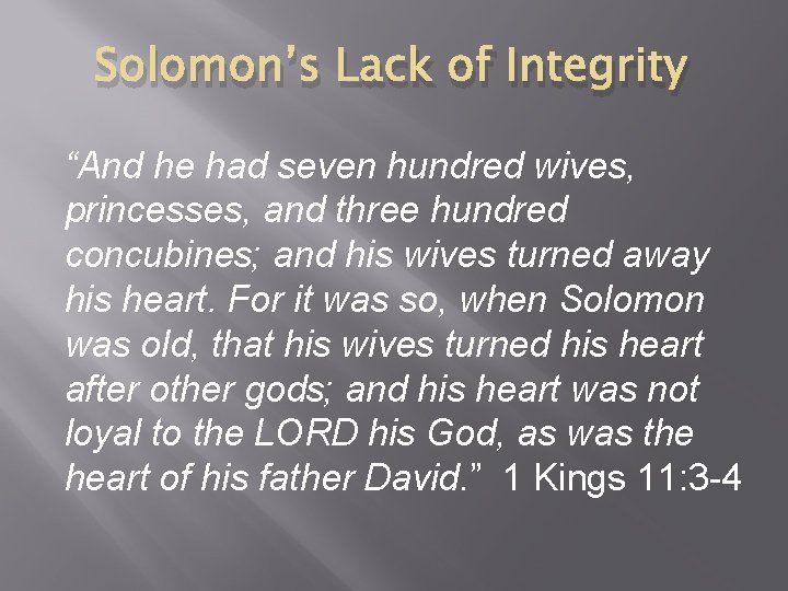 Solomon’s Lack of Integrity “And he had seven hundred wives, princesses, and three hundred