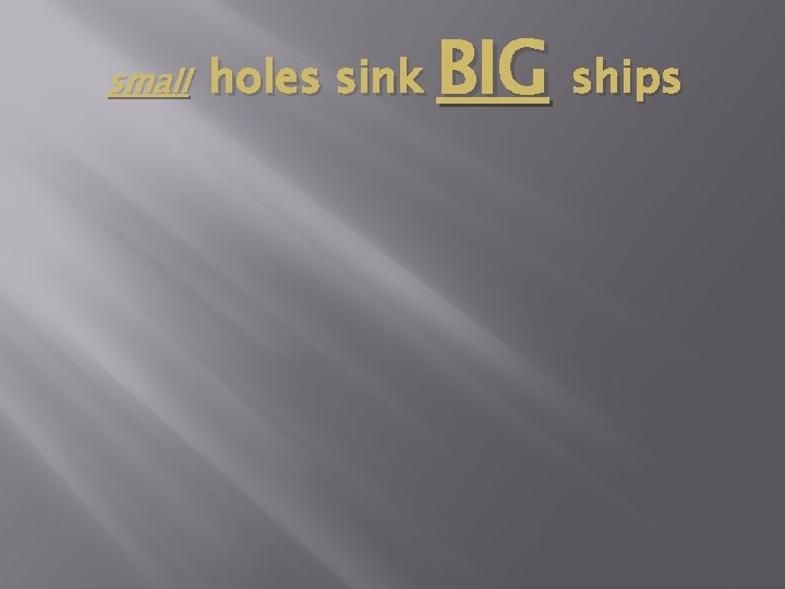 small holes sink BIG ships 