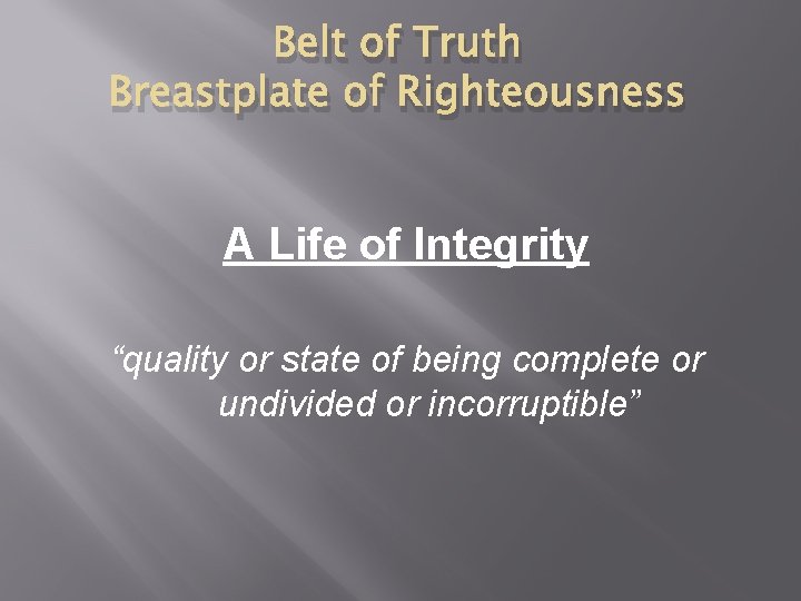 Belt of Truth Breastplate of Righteousness A Life of Integrity “quality or state of