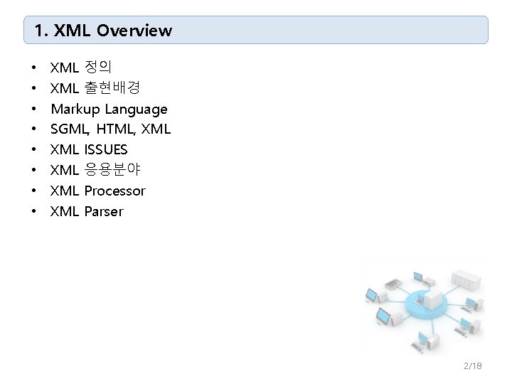 1. XML Overview • • XML 정의 XML 출현배경 Markup Language SGML, HTML, XML