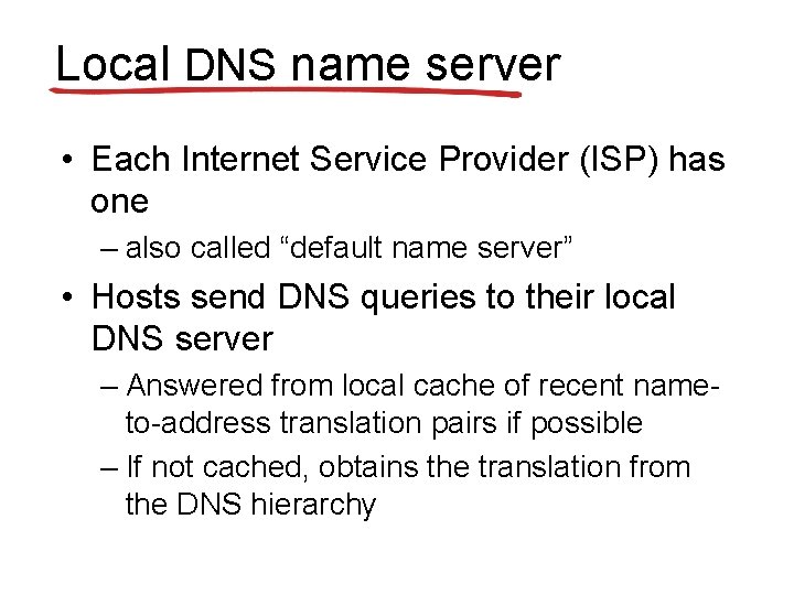 Local DNS name server • Each Internet Service Provider (ISP) has one – also