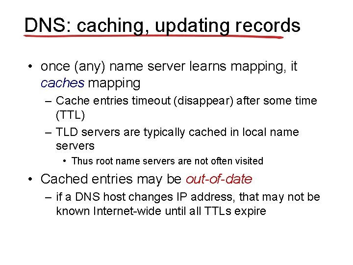 DNS: caching, updating records • once (any) name server learns mapping, it caches mapping