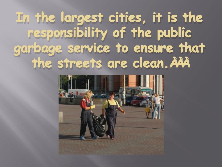 In the largest cities, it is the responsibility of the public garbage service to