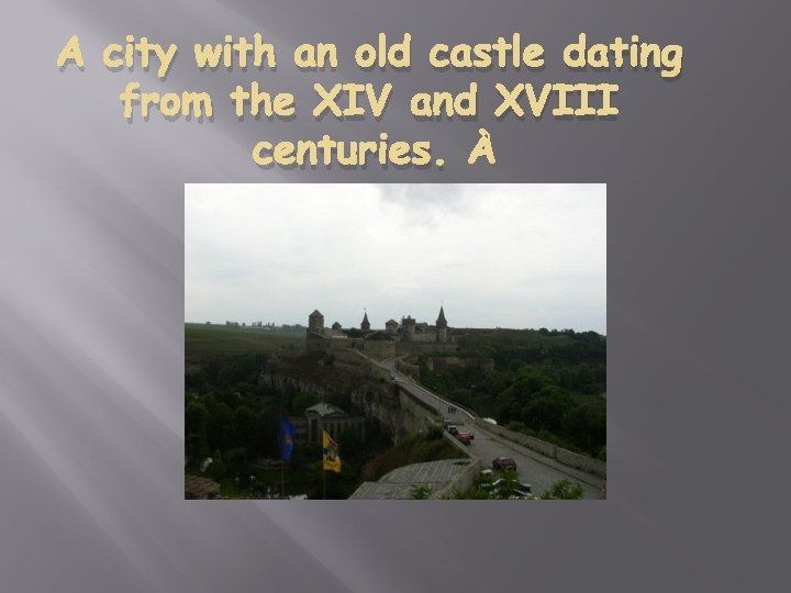 A city with an old castle dating from the XIV and XVIII centuries. 