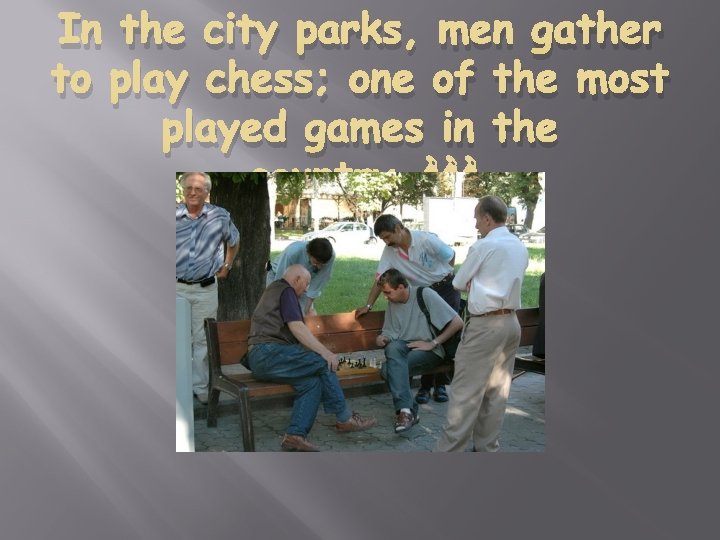 In the city parks, men gather to play chess; one of the most played