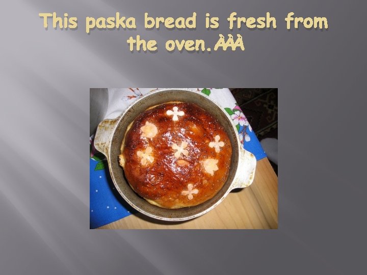 This paska bread is fresh from the oven. 