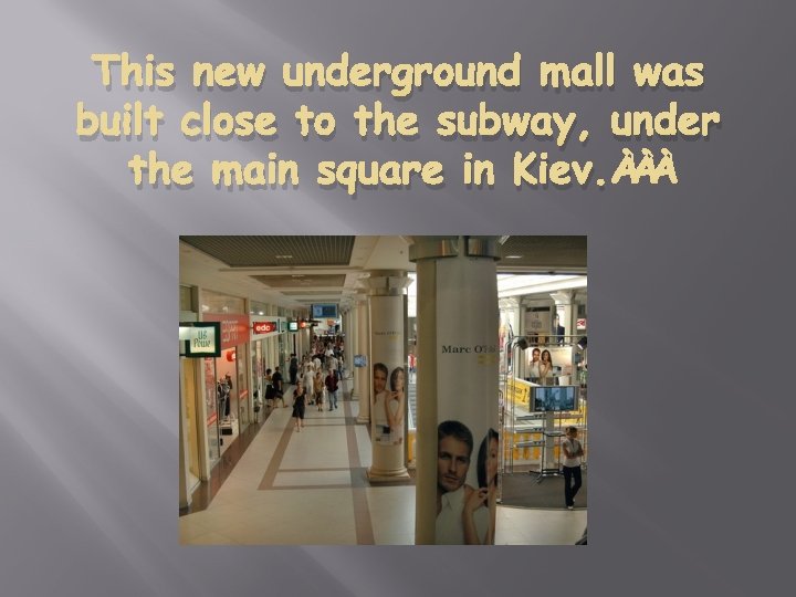 This new underground mall was built close to the subway, under the main square