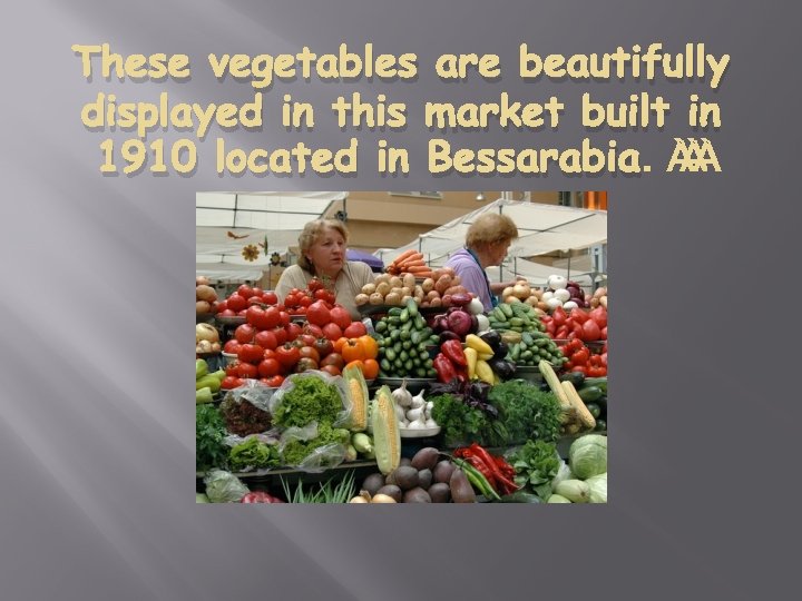 These vegetables are beautifully displayed in this market built in 1910 located in Bessarabia