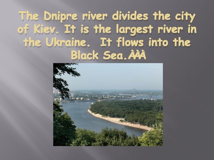 The Dnipre river divides the city of Kiev. It is the largest river in