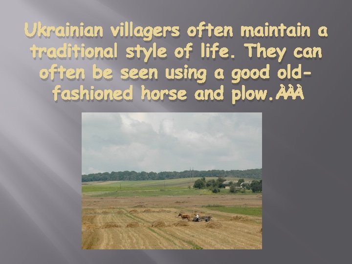 Ukrainian villagers often maintain a traditional style of life. They can often be seen