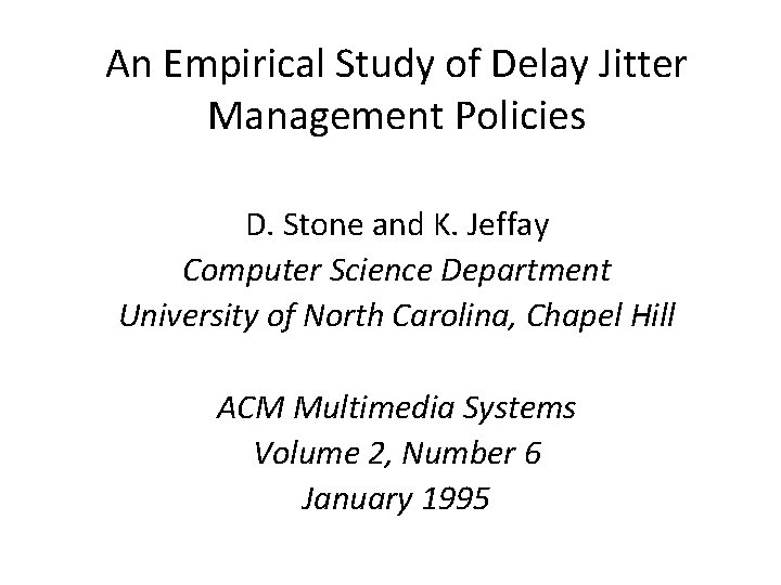 An Empirical Study of Delay Jitter Management Policies D. Stone and K. Jeffay Computer