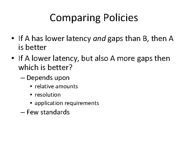 Comparing Policies • If A has lower latency and gaps than B, then A