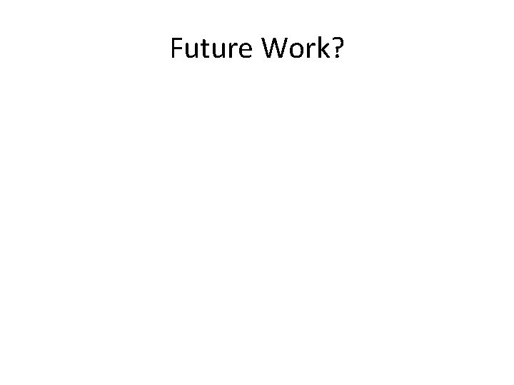 Future Work? 