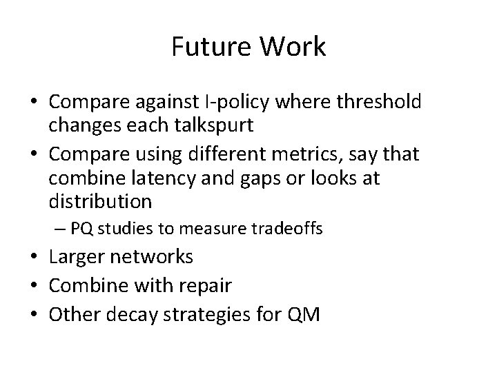Future Work • Compare against I-policy where threshold changes each talkspurt • Compare using