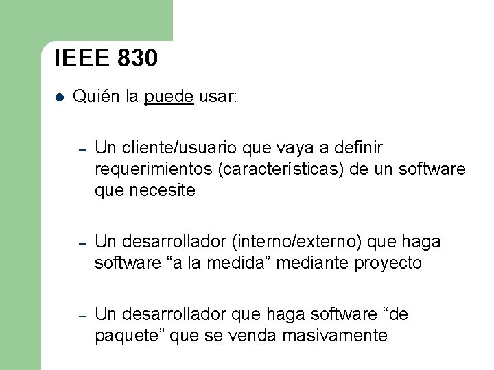 IEEE 830 l Quién la puede usar: – Un cliente/usuario que vaya a definir IEEE 830 l Quién la puede usar: – Un cliente/usuario que vaya a definir