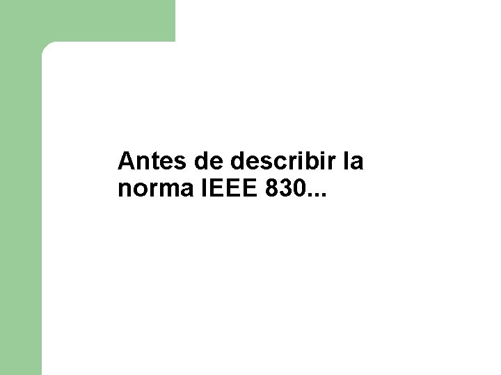 Antes de describir la norma IEEE 830. . . Antes de describir la norma IEEE 830. . .