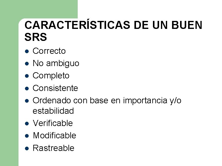 CARACTERÍSTICAS DE UN BUEN SRS l l l l Correcto No ambiguo Completo Consistente CARACTERÍSTICAS DE UN BUEN SRS l l l l Correcto No ambiguo Completo Consistente