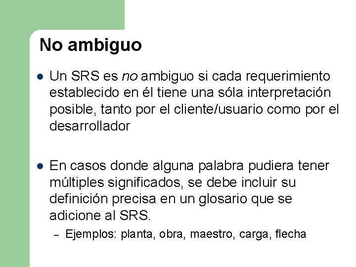 No ambiguo l Un SRS es no ambiguo si cada requerimiento establecido en él No ambiguo l Un SRS es no ambiguo si cada requerimiento establecido en él