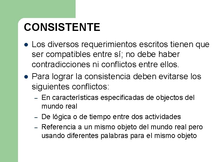 CONSISTENTE l l Los diversos requerimientos escritos tienen que ser compatibles entre sí; no CONSISTENTE l l Los diversos requerimientos escritos tienen que ser compatibles entre sí; no