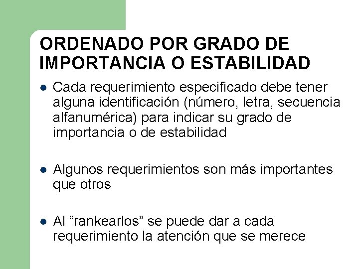 ORDENADO POR GRADO DE IMPORTANCIA O ESTABILIDAD l Cada requerimiento especificado debe tener alguna ORDENADO POR GRADO DE IMPORTANCIA O ESTABILIDAD l Cada requerimiento especificado debe tener alguna