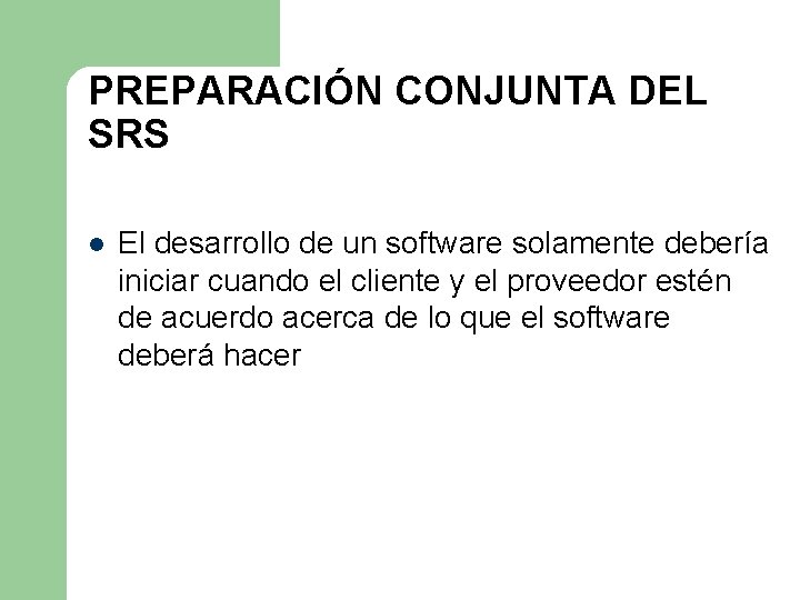 PREPARACIÓN CONJUNTA DEL SRS l El desarrollo de un software solamente debería iniciar cuando PREPARACIÓN CONJUNTA DEL SRS l El desarrollo de un software solamente debería iniciar cuando