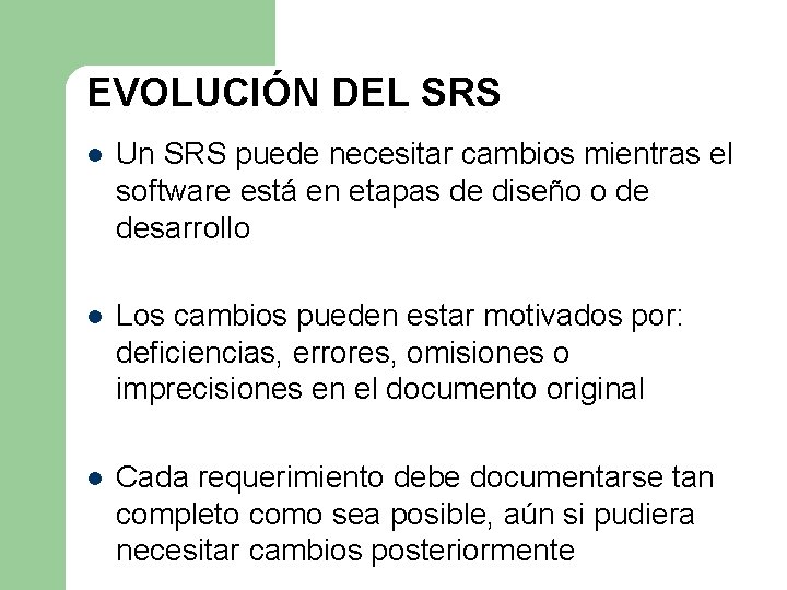 EVOLUCIÓN DEL SRS l Un SRS puede necesitar cambios mientras el software está en EVOLUCIÓN DEL SRS l Un SRS puede necesitar cambios mientras el software está en
