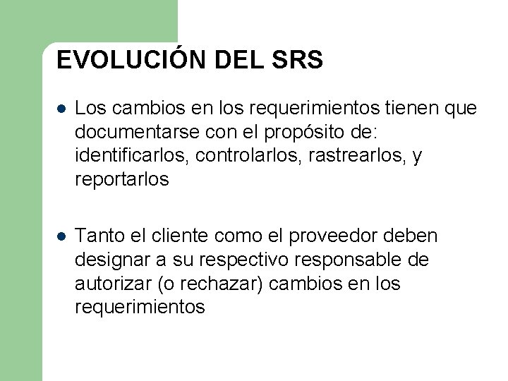 EVOLUCIÓN DEL SRS l Los cambios en los requerimientos tienen que documentarse con el EVOLUCIÓN DEL SRS l Los cambios en los requerimientos tienen que documentarse con el