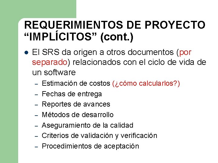 REQUERIMIENTOS DE PROYECTO “IMPLÍCITOS” (cont. ) l El SRS da origen a otros documentos REQUERIMIENTOS DE PROYECTO “IMPLÍCITOS” (cont. ) l El SRS da origen a otros documentos