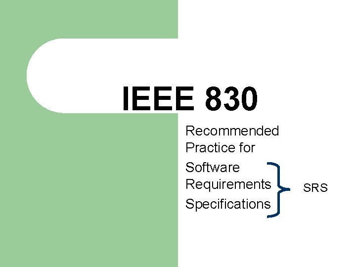 IEEE 830 Recommended Practice for Software Requirements Specifications SRS IEEE 830 Recommended Practice for Software Requirements Specifications SRS