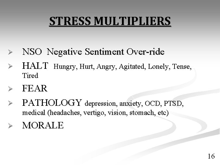 STRESS MULTIPLIERS Ø Ø NSO Negative Sentiment Over-ride HALT Hungry, Hurt, Angry, Agitated, Lonely,