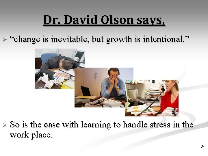 Dr. David Olson says, Ø “change is inevitable, but growth is intentional. ” Ø