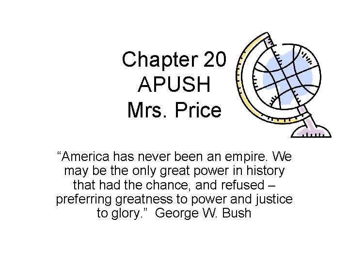 Chapter 20 APUSH Mrs. Price “America has never been an empire. We may be