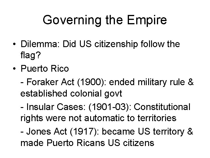 Governing the Empire • Dilemma: Did US citizenship follow the flag? • Puerto Rico