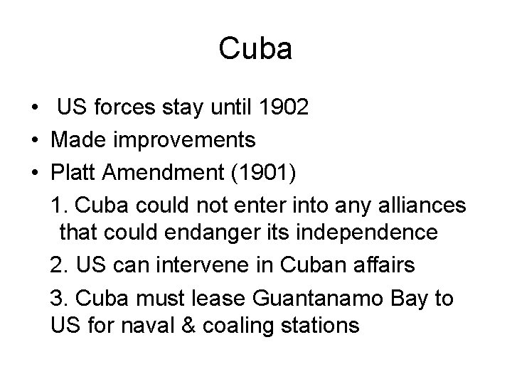 Cuba • US forces stay until 1902 • Made improvements • Platt Amendment (1901)