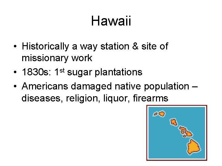 Hawaii • Historically a way station & site of missionary work • 1830 s: