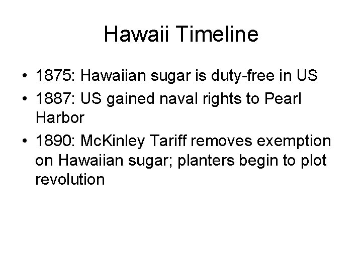 Hawaii Timeline • 1875: Hawaiian sugar is duty-free in US • 1887: US gained