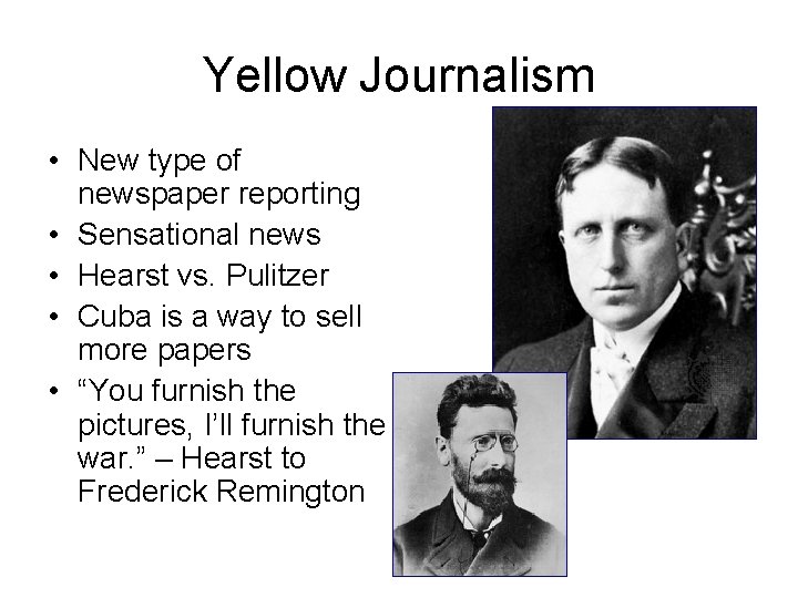 Yellow Journalism • New type of newspaper reporting • Sensational news • Hearst vs.