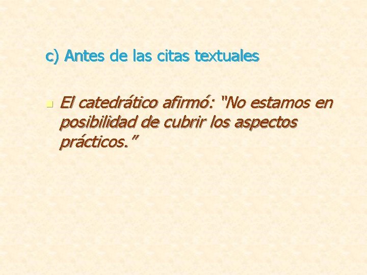 c) Antes de las citas textuales n El catedrático afirmó: “No estamos en posibilidad